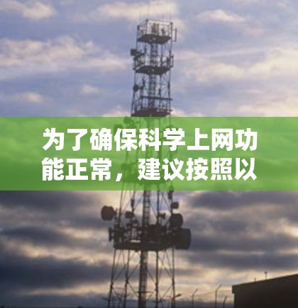 为了确保科学上网功能正常，建议按照以下步骤操作