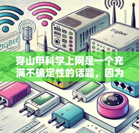穿山甲科学上网是一个充满不确定性的话题，因为它涉及到一个虚构或特定项目的概念。为了回答这个问题，我需要先明确穿山甲科学的具体含义。以下是我对这个问题的逐步分析和回答