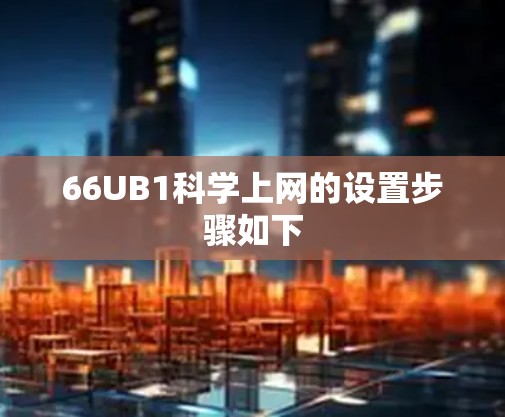 66UB1科学上网的设置步骤如下