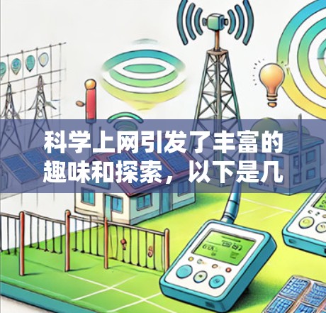 科学上网引发了丰富的趣味和探索，以下是几个有趣且多方面的方面