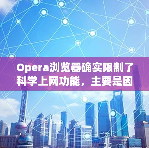 Opera浏览器确实限制了科学上网功能，主要是因为这些功能需要登录才能访问。以下是分步骤的总结和建议