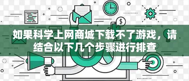 如果科学上网商城下载不了游戏，请结合以下几个步骤进行排查