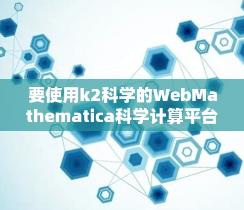 要使用k2科学的WebMathematica科学计算平台，您可以按照以下步骤操作