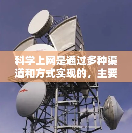科学上网是通过多种渠道和方式实现的，主要包括以下几点