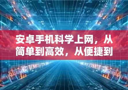 安卓手机科学上网，从简单到高效，从便捷到安全