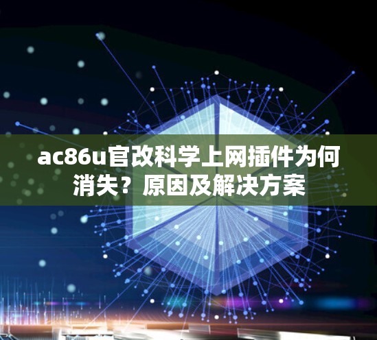 ac86u官改科学上网插件为何消失？原因及解决方案