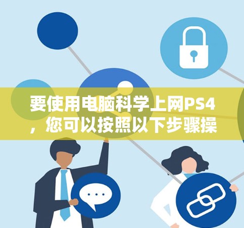 要使用电脑科学上网PS4，您可以按照以下步骤操作