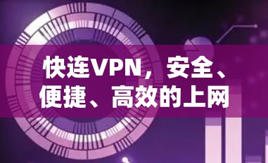 快连VPN，安全、便捷、高效的上网选择