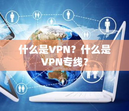 什么是VPN？什么是VPN专线？