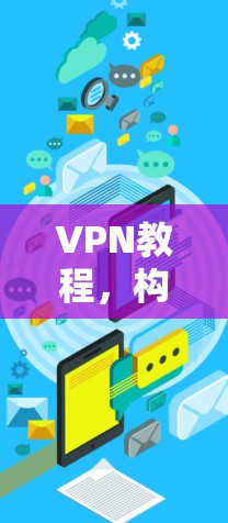 VPN教程，构建安全的数字世界