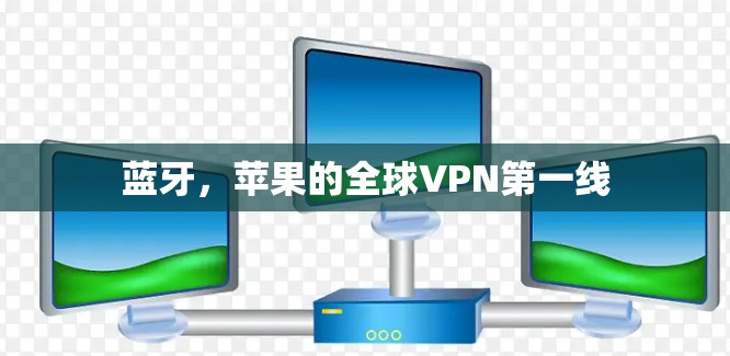 蓝牙，苹果的全球VPN第一线