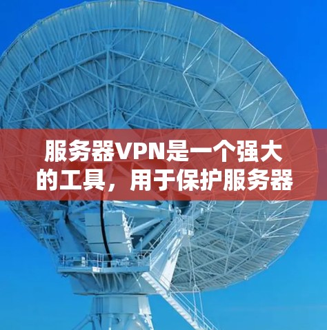 服务器VPN是一个强大的工具，用于保护服务器和网络设备，防止未经授权的访问和数据泄露。以下是使用服务器VPN的详细步骤