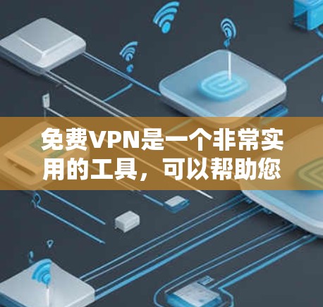 免费VPN是一个非常实用的工具，可以帮助您测试网络、练习技能，甚至下载一些视频内容。以下是一些常见的免费VPN推荐，帮助您选择一款适合自己的