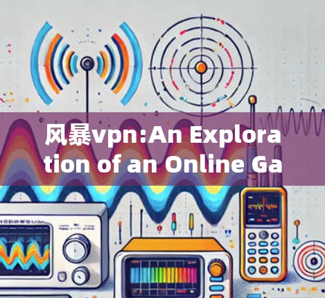 风暴vpn:An Exploration of an Online Game or Platform