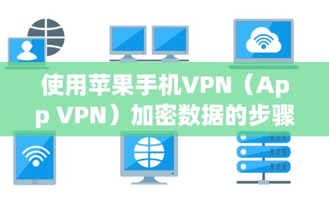 使用苹果手机VPN（App VPN）加密数据的步骤如下