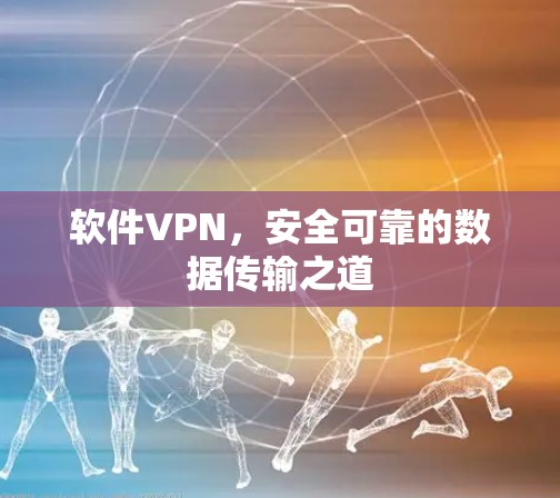 软件VPN，安全可靠的数据传输之道