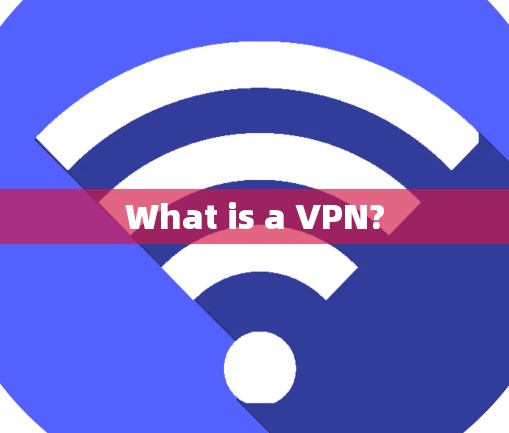 What is a VPN?