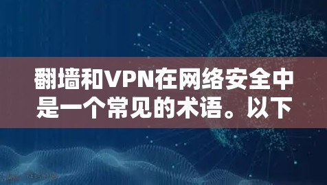 翻墙和VPN在网络安全中是一个常见的术语。以下是对翻墙 VPN的简单介绍