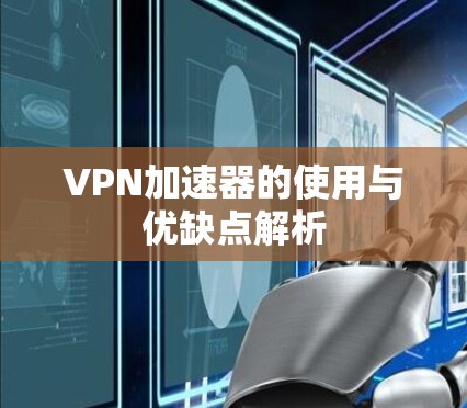 VPN加速器的使用与优缺点解析