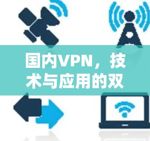 国内VPN，技术与应用的双刃剑