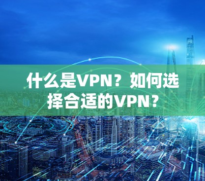 什么是VPN？如何选择合适的VPN？