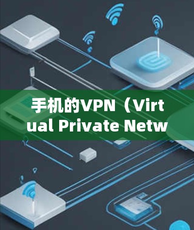 手机的VPN（Virtual Private Network，VPN）是一种通过网络加密传输数据的工具，通常用于保护用户的数据和账户安全。以下是关于手机VPN的详细介绍