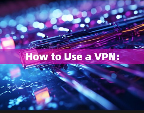 How to Use a VPN: