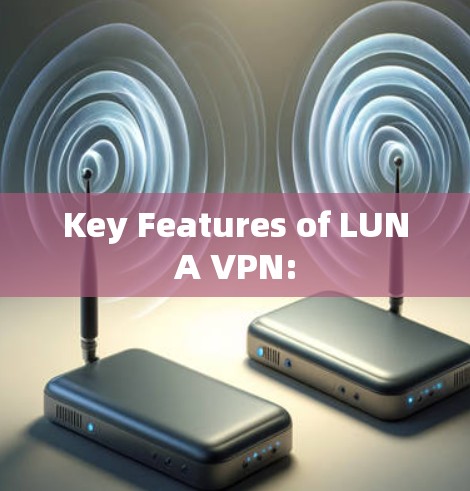 Key Features of LUNA VPN: