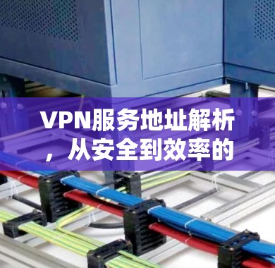 VPN服务地址解析，从安全到效率的双丰收