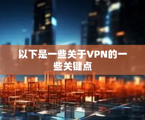 以下是一些关于VPN的一些关键点