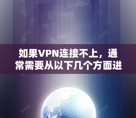 如果VPN连接不上，通常需要从以下几个方面进行检查和排查