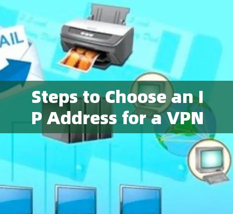 Steps to Choose an IP Address for a VPN: