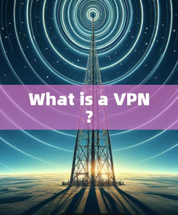 What is a VPN?