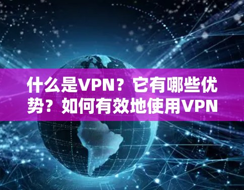 什么是VPN？它有哪些优势？如何有效地使用VPN？