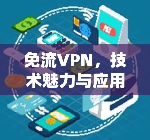 免流VPN，技术魅力与应用前景