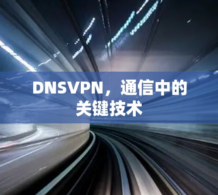 DNSVPN，通信中的关键技术