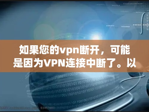 如果您的vpn断开，可能是因为VPN连接中断了。以下是一些可能的解决方法