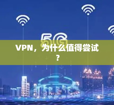 VPN，为什么值得尝试？