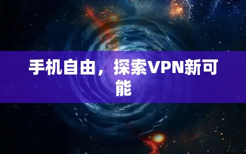 手机自由，探索VPN新可能