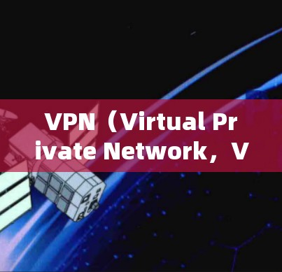 VPN（Virtual Private Network，VPN）是一种通过网络技术实现用户与外部网络之间的通信，允许用户访问外部网站、应用或服务，无需依赖本地网络。以下是使用VPN的常见方法