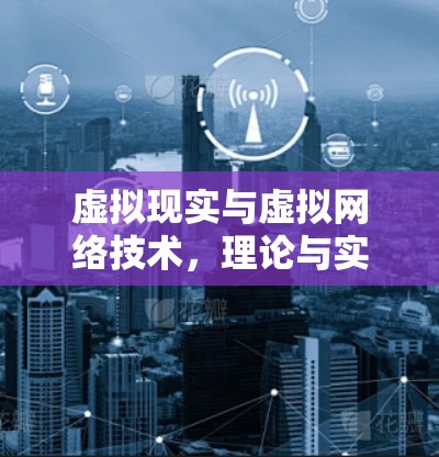 虚拟现实与虚拟网络技术，理论与实践