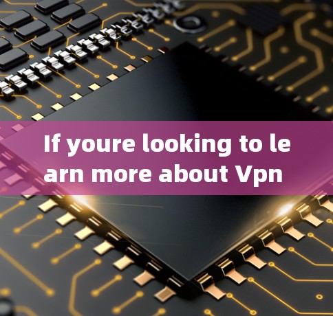If youre looking to learn more about Vpn or淘宝,feel free to ask!