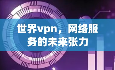世界vpn，网络服务的未来张力