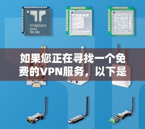 如果您正在寻找一个免费的VPN服务，以下是一些推荐的网站和方法，帮助您下载并安全使用VPN