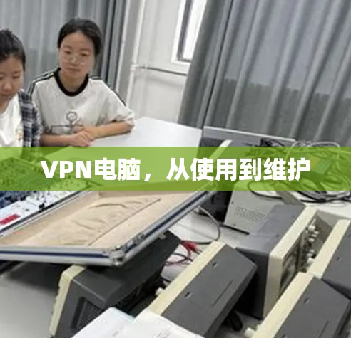 VPN电脑，从使用到维护