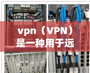 vpn（VPN）是一种用于远程访问网络服务的软件。以下是如何搭建一个简单的VPN的步骤
