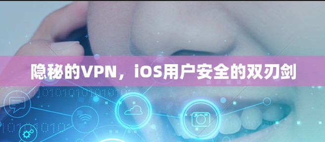 隐秘的VPN，iOS用户安全的双刃剑