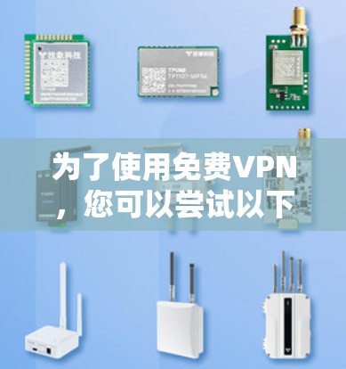 为了使用免费VPN，您可以尝试以下步骤
