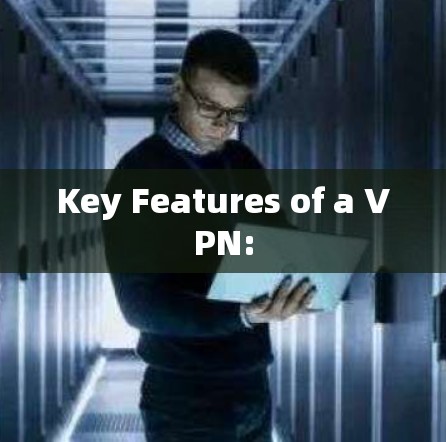 Key Features of a VPN: