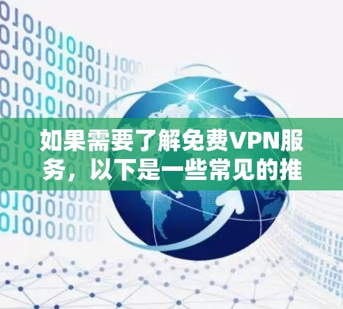 如果需要了解免费VPN服务，以下是一些常见的推荐，虽然有些服务可能有使用限制或费用，但它们提供了免费的网络连接体验